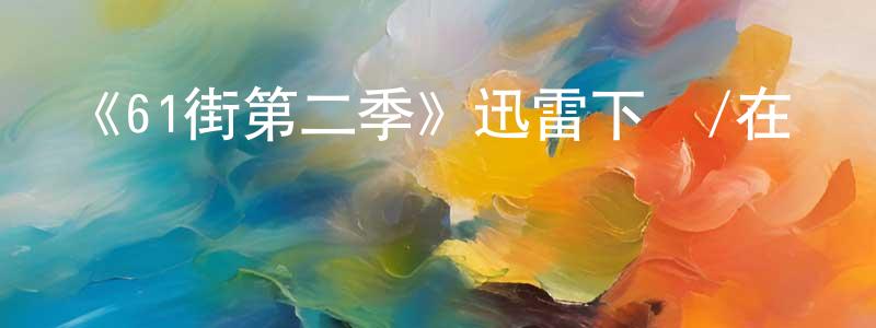白一彤的動漫綜藝大全,《61街第二季》迅雷下載/在線觀看-犯罪歷史-美劇天堂
